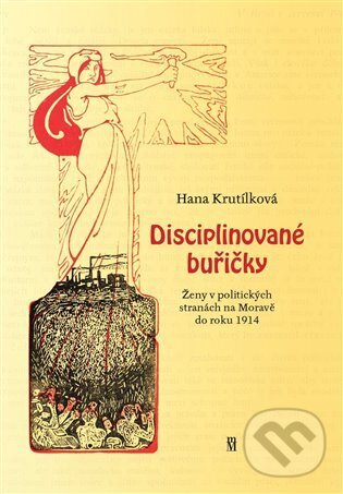 Levně Disciplinované buřičky (Ženy v politických stranách na Moravě do roku 1914) - kniha z kategorie Politológia a politika