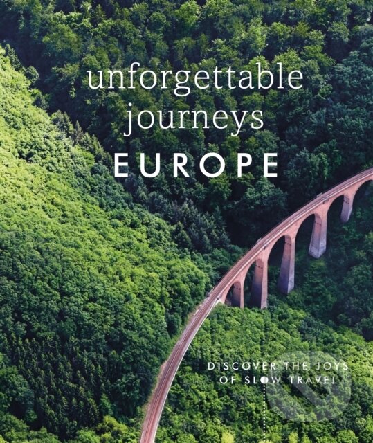 Levně Unforgettable Journeys Europe (Discover the Joys of Slow Travel) - kniha z kategorie Sprievodcovia Európou