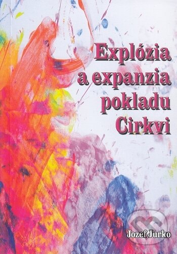 Levně Explózia a expanzia pokladu Cirkvi - Jozef Jurko - kniha z kategorie Duchovný život