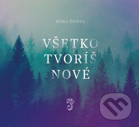 Levně Rieka Života: Všetko tvoríš nové - Rieka Života