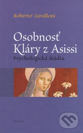 Kniha: Osobnosť Kláry z Assisi (Roberto Zavalloni). Serafín, 2005