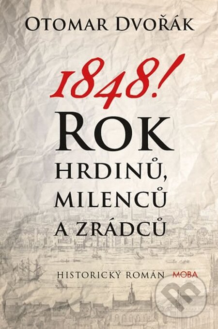 Kniha: 1848! - Rok hrdinů, milenců a zrádců (Otomar Dvořák). Moba, 2014