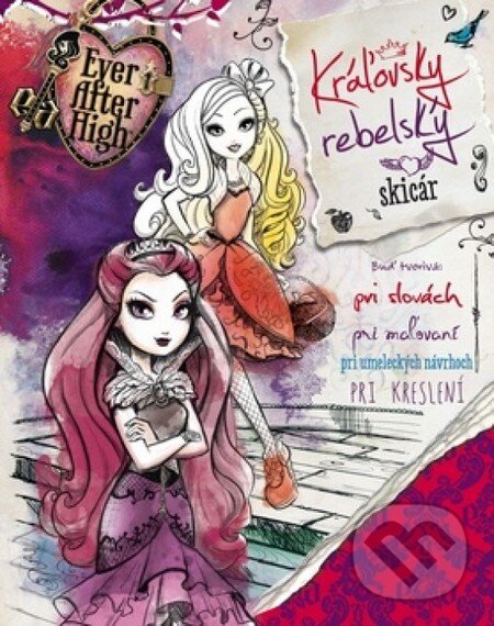 Kniha: Ever After High: Kráľovský rebelský skicár (Egmont SK). Egmont SK, 2014