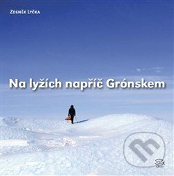 Levně Na lyžích napříč Grónskem (Reportáž z míst, kde ani polární lišky nedávají dobrou noc) - kniha z kategorie Reportáže a publicistika