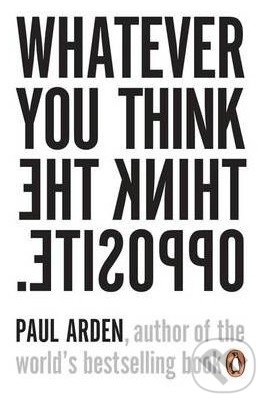 Whatever You Think, Think The Opposite - Paul Arden, Penguin Books, 2006