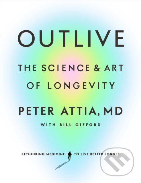 Levně Outlive (The Science and Art of Longevity) - Peter Attia, Bill Gifford - kniha z kategorie Zdravie a životný štýl