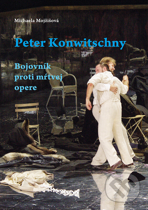 Levně Peter Konwitschny (Bojovník proti mŕtvej opere) - Michaela Mojžišová - kniha z kategorie Umenie, dizajn a architektúra