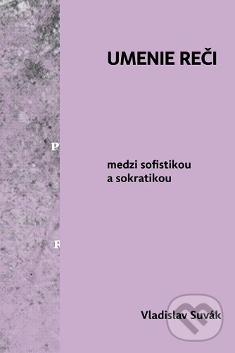Levně Umenie reči medzi sofistikou a sokratikou - Vladislav Suvák - kniha z kategorie Eseje, úvahy a glosy