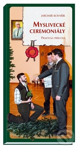 Levně Myslivecké ceremoniály (Praktická příručka) - Jaromír Kovařík - kniha z kategorie Poľovníctvo