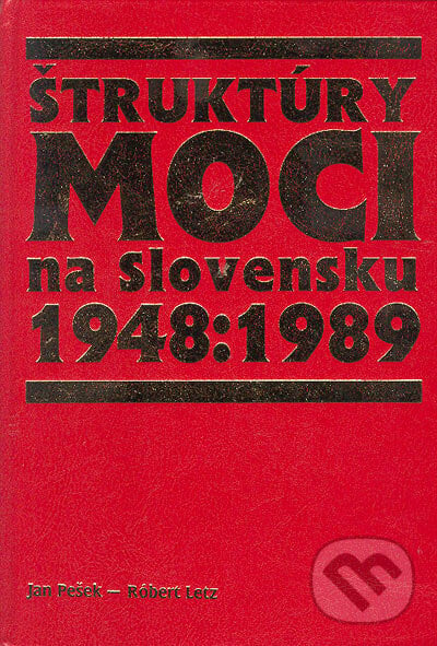 Štruktúry moci na Slovensku 1948-1989 - Jan Pešek, Róbert Letz, Vydavateľstvo Michala Vaška, 2004