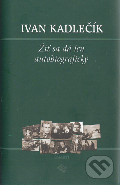 Levně Žiť sa dá len autobiograficky - Ivan Kadlečík - kniha z kategorie Životopisy