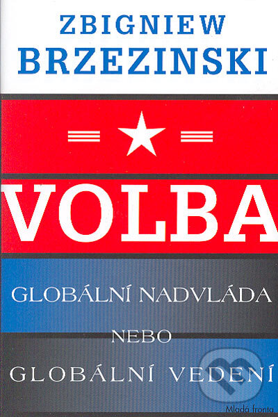 Volba: globální nadvláda nebo globální vedení - Zbigniew Brzezinski, Mladá fronta, 2004