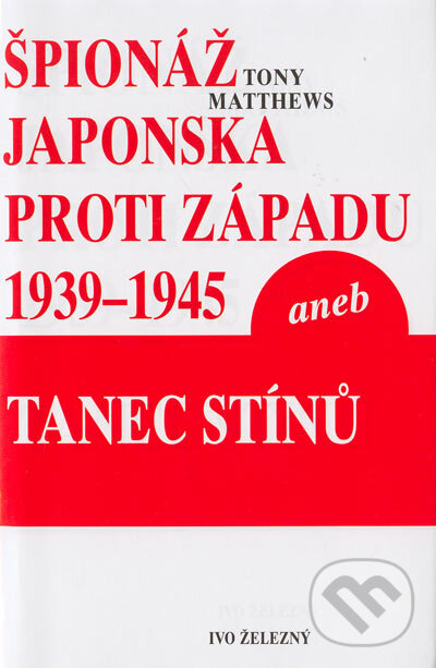 Kniha: Špionáž Japonska proti Západu v letech 1939-1945 (Tony Matthews a Zdeněk Milata). Ivo Železný, 2005