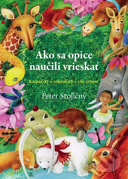 Levně Ako sa opice naučili vrieskať (Rozprávky o rekordoch z ríše zvierat) - kniha z kategorie Beletria