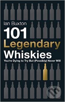 Kniha: 101 Legendary Whiskies You're Dying to Try but (Possibly) Never Will (Ian Buxton)