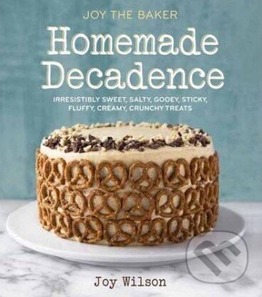 Levně Joy the Baker Homemade Decadence (Irresistibly Sweet, Salty, Gooey, Sticky, Fluffy, Creamy, Crunchy Treats) - kniha z kategorie Podľa úpravy