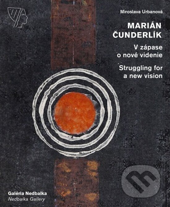 Levně Marián Čunderlík - V zápase o nové videnie/Struggling for a new vision - kniha z kategorie Maliarstvo