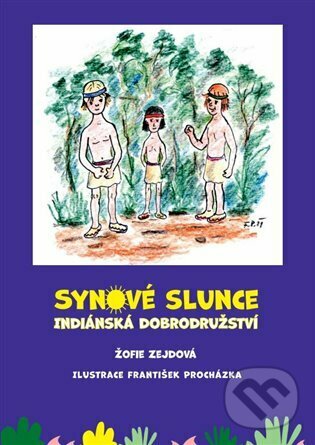 Synové slunce - Indiánská dobrodružství - Žofie Zejdová, František Procházka (Ilustrátor), Kosmas s.r.o.(HK), 2023