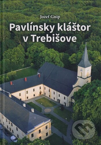 Kniha: Pavlínsky kláštor v Trebišove (Jozef Gnip). , 2019