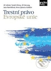 Trestní právo Evropské unie - Jiří Jelínek, Tomáš Gřivna, Jana Navrátilová, Leges, 2014