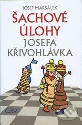 Kniha: Šachové úlohy Josefa Křivohlávka (Josef Maršálek). Akademické nakladatelství CERM, 2014