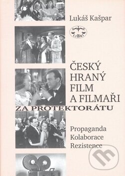 Levně Český hraný film a filmaři za protektorátu (Propaganda, kolaborace, rezistence) - kniha z kategorie Film