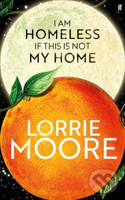 Kniha: I Am Homeless If This Is Not My Home (Lorrie Moore)