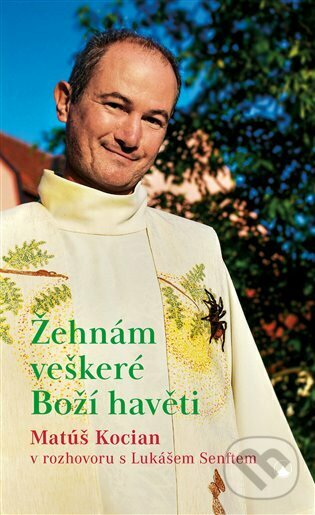 Levně Žehnám veškeré Boží havěti (Matúš Kocian v rozhovoru s Lukášem Senftem) - kniha z kategorie Kresťanstvo