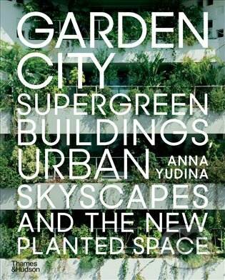 Levně Garden City (Supergreen Buildings, Urban Skyscapes and the New Planted Space) - kniha z kategorie Záhradná architektúra