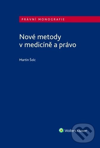 Nové metody v medicíně a právo - Martin Šolc, Wolters Kluwer ČR, 2023