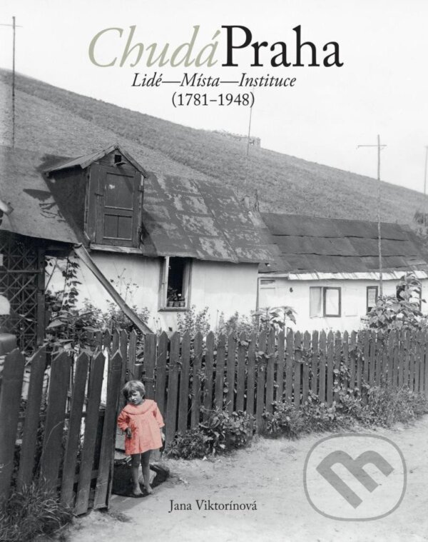 Levně Chudá Praha: Lidé - Místa - Instituce (1781-1948) - Jana Viktorínová - kniha z kategorie História