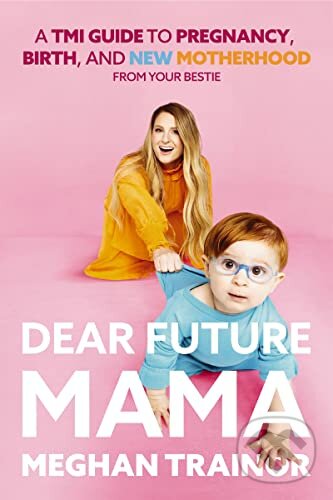 Levně Dear Future Mama (A TMI Guide to Pregnancy, Birth, and Motherhood from Your Bestie) - kniha z kategorie Vzťahy a rodina