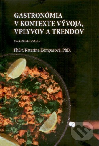 Levně Gastronómia v kontexte vývoja, vplyvov a trendov - Katarína Kompasová - kniha z kategorie Vysoké školy