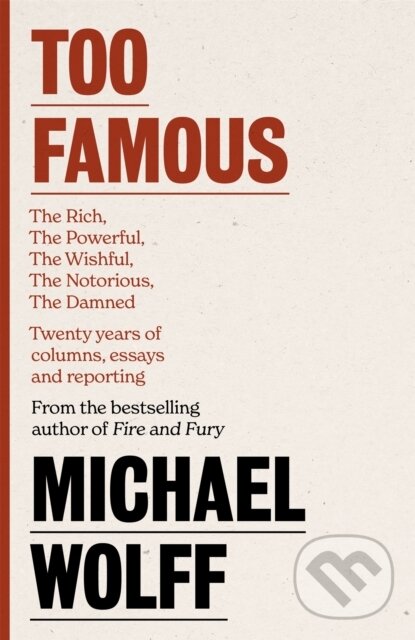 Levně Too Famous (The Rich, The Powerful, The Wishful, The Damned, The Notorious - Twenty Years of Columns, Essays and Reporting) - kniha z kategorie Eseje…