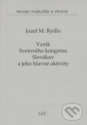 Vznik Svetového kongresu Slovákov a jeho hlavné aktivity - Jozef M. Rydlo, Lúč, 2021