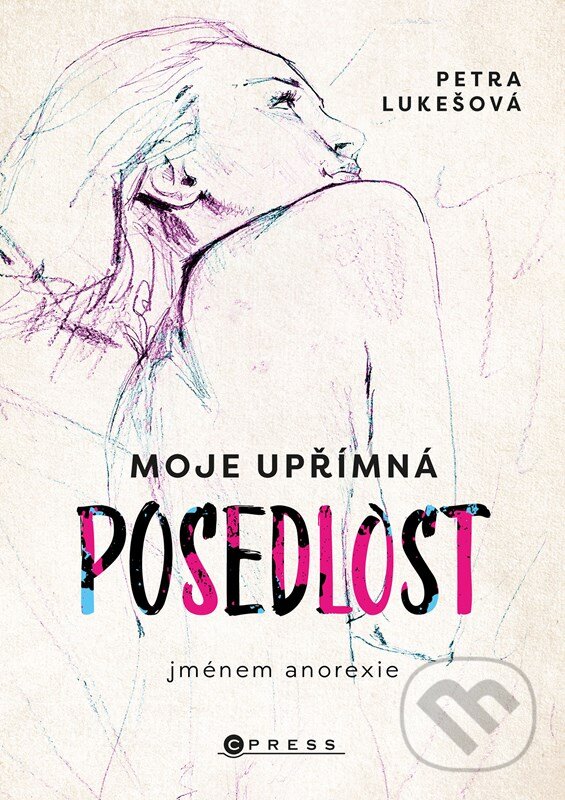 Moje upřímná posedlost jménem anorexie - Petra Lukešová, CPRESS, 2023