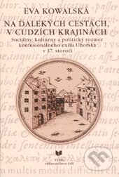 Levně Na ďalekých cestách, v cudzích krajinách (Sociálny, kultúrny a politický rozmer konfesionálneho exilu Uhorska v 17. storočí) - kniha z kategorie…