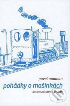 Kniha: Pohádky o Mašinkách (Pavel Nauman). Paseka, 2010