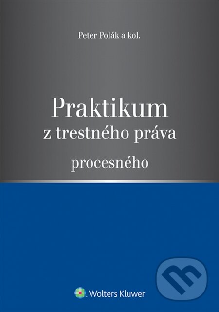 Praktikum z trestného práva procesného - Peter Polák a kolektív, Wolters Kluwer, 2014