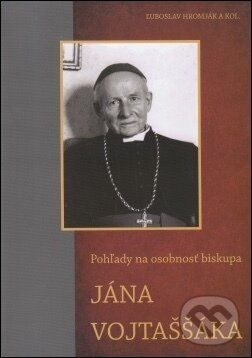 Kniha: Pohľady na osobnosť biskupa Jána Vojtašáka (Ľuboslav Hromják). 