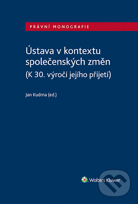 Ústava v kontextu společenských změn (K 30. výročí jejího přijetí) - Jan Kudrna, Wolters Kluwer ČR, 2023