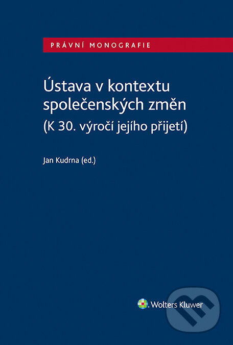 E-kniha: Ústava v kontextu společenských změn (K 30. výročí jejího přijetí) (Jan Kudrna). Wolters Kluwer ČR, 2023