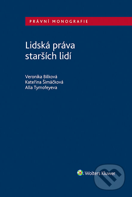 E-kniha: Lidská práva starších lidí (Alla Tymofeyeva, Kateřina Šimáčková a Veronika Bílková). Wolters Kluwer ČR, 2023