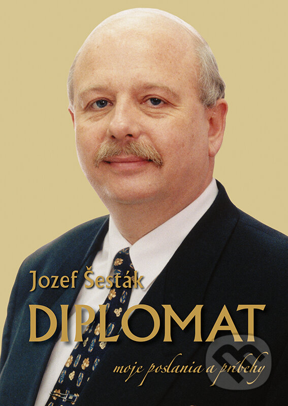 Levně Diplomat (Moje poslania a príbehy) - Jozef Šesták - kniha z kategorie Autobiografie