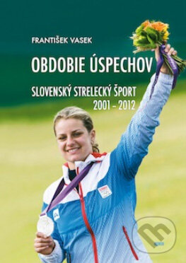 Levně Obdobie úspechov (Slovenský strelecký šport 2001-2012) - kniha z kategorie Šport
