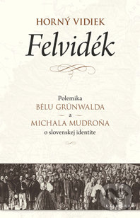 Horný vidiek/ Felvidék - Béla Grünwald, Michal Mudroň, Kalligram, 2014