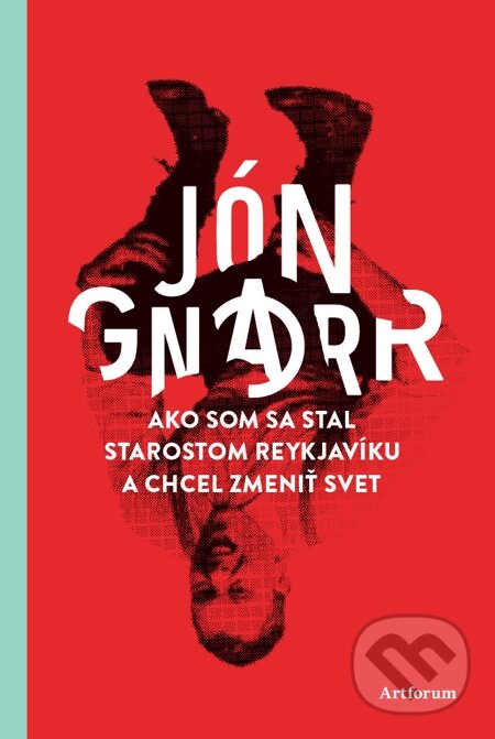 E-kniha: Ako som sa stal starostom Reykjavíku a chcel zmeniť svet (Jón Gnarr). Artforum, 2014