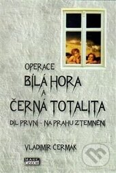 Levně Operace Bílá Hora a černá totalita I. (Na prahu ztemnění) - kniha z kategorie História