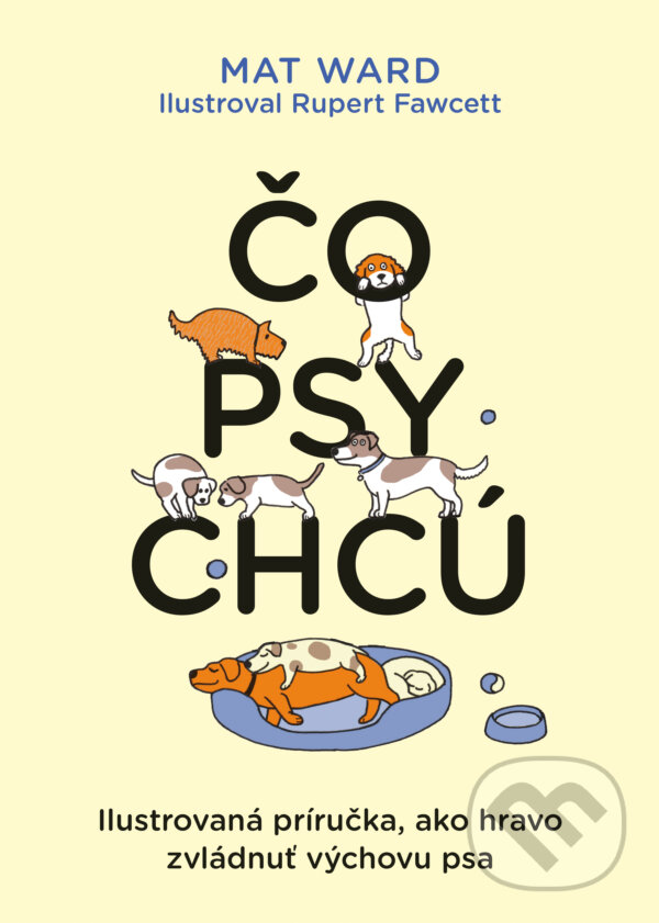 Levně Čo psy chcú (Ilustrovaná príručka, ako hravo zvládnuť výchovu psa) - kniha z kategorie Chov zvierat