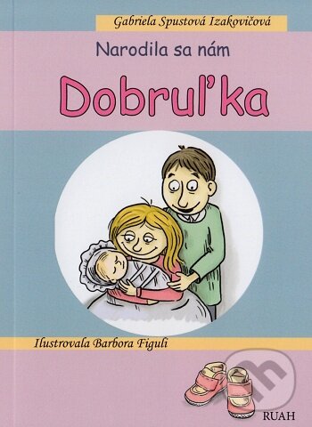 Narodila sa nám Dobruľka - Gabriela Spustová Izakovičová, Barbora Figuli (ilustrátor), RUAH, 2020